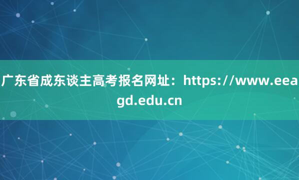 广东省成东谈主高考报名网址:https://www.eeagd.edu.cn